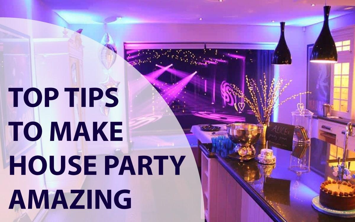 Top Tips To Make House Party Amazing